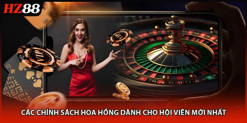 Các chính sách hoa hồng dành cho hội viên mới nhất